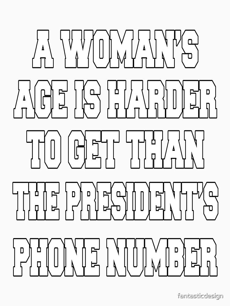 Funny Sarcastic Humor A Woman's Age Is Harder To Get Than The President's Phone Number by fantasticdesign
