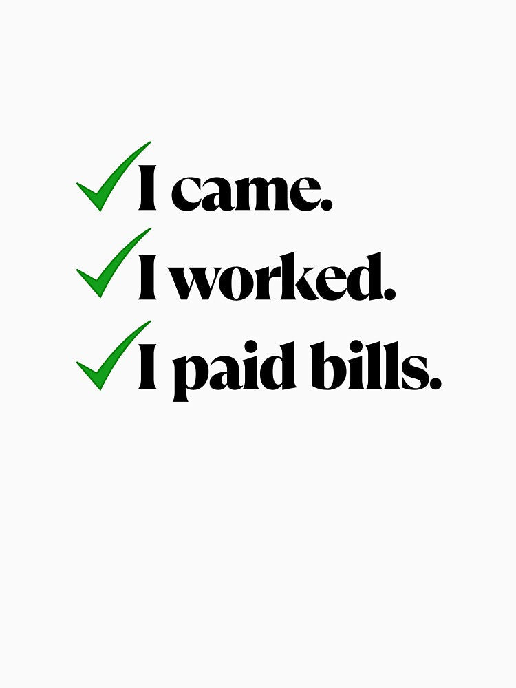 I Came I Worked I Paid Bills – Funny Adulting Quote by Saroj Snehi Unisex , , , Long Sleeve Tee