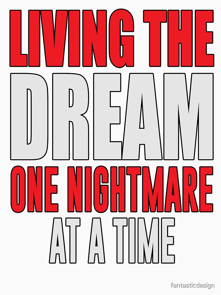 Sarcastic Funny Humor Living The Dream One Nightmare At A Time by fantasticdesign Unisex , , , Long Sleeve Tee