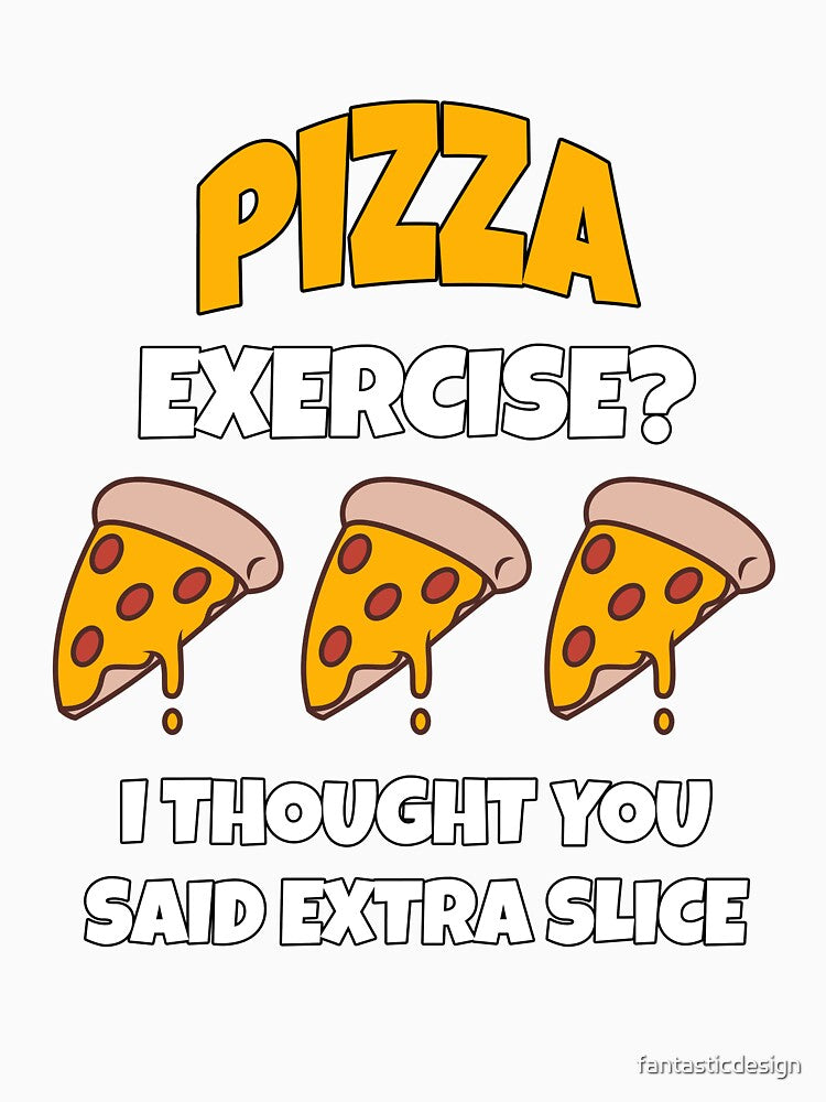 Funny Pizza Lover Humorous Design Pizza Exercise? I Thought You Said Extra Slice. by fantasticdesign