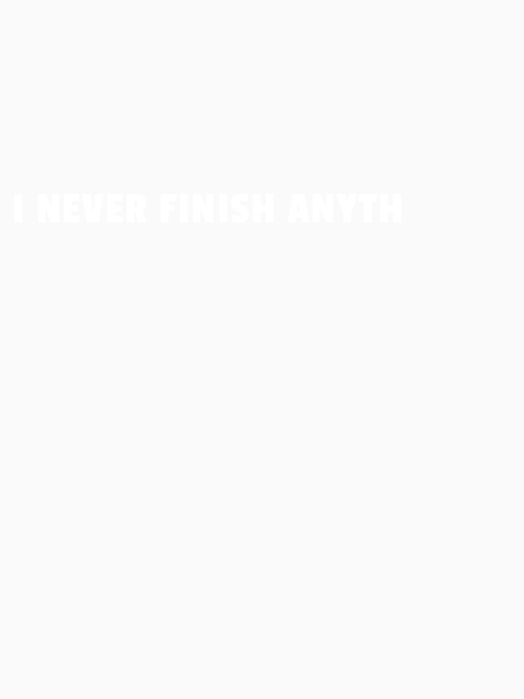 I Never Finish Anyth Funny Procrastination Quote by sillyquestions Unisex , , , Long Sleeve Tee