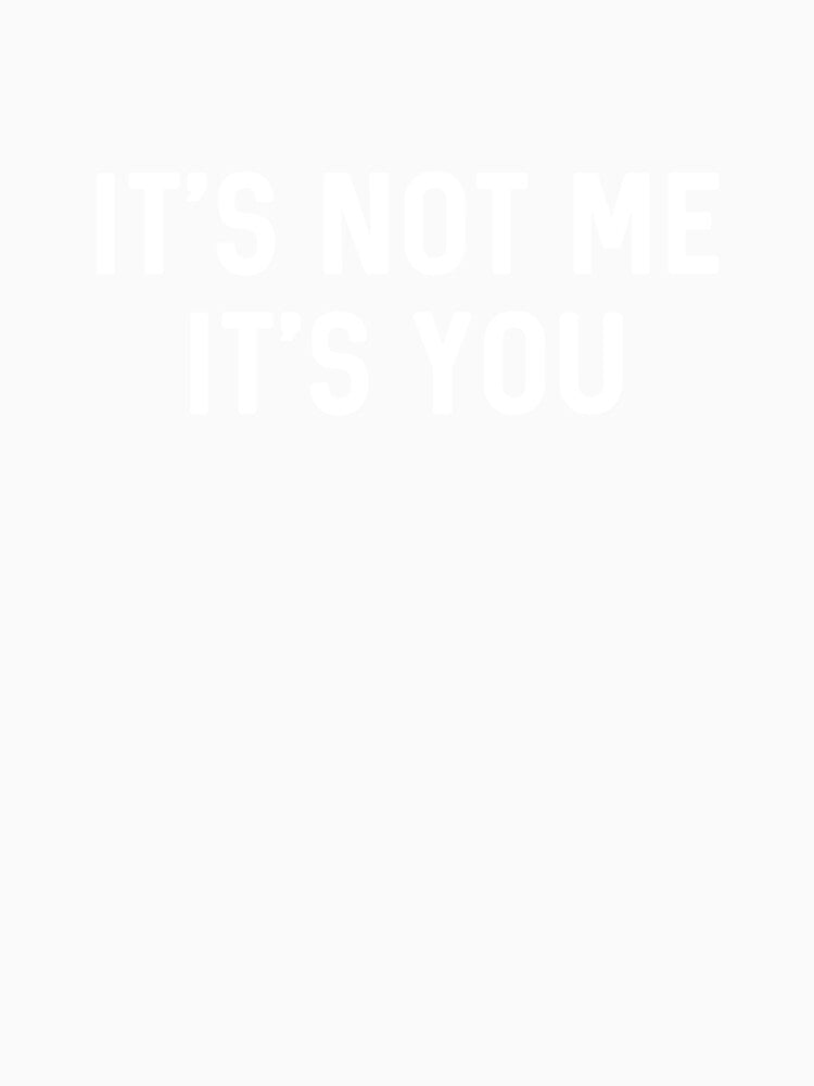 It’s Not You It’s Me Ironic Quote Insult by The Junto Shop Unisex , , , Long Sleeve Tee