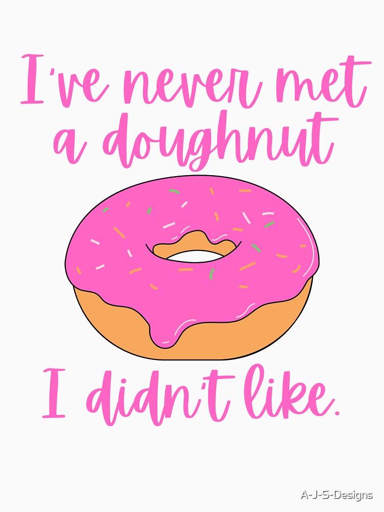 I've never met a doughnut I didn't like / Food Pun by A-J-S-Designs Unisex , , , Long Sleeve Tee