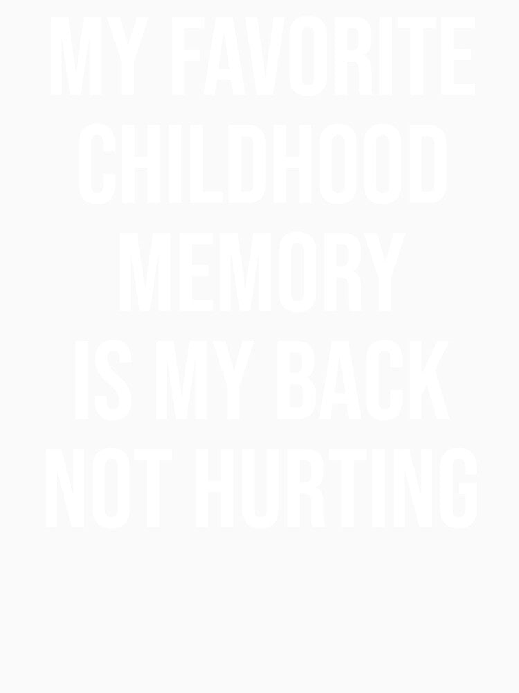 My Favorite Childhood Memory Is My Back Not Hurting Funny Sarcastic Quote by Nizar Designs