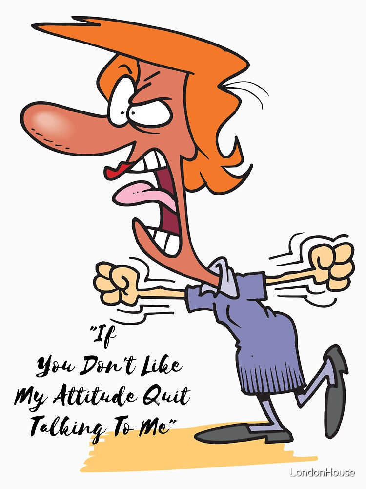 "If You Don't Like My Attitude Quit Talking To Me" by LondonHouse