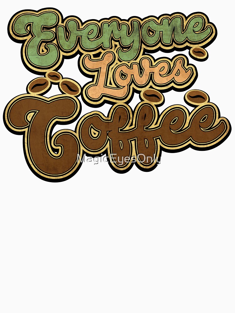 Everyone Loves Coffee by MagicEyesOnly Unisex , , , Long Sleeve Tee