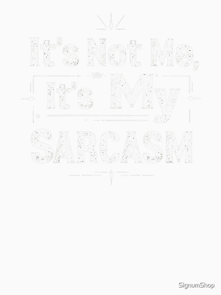 SARCASM SAYINGS: It’s Not Me, It’s My Sarcasm by SignumShop Unisex , , , Long Sleeve Tee