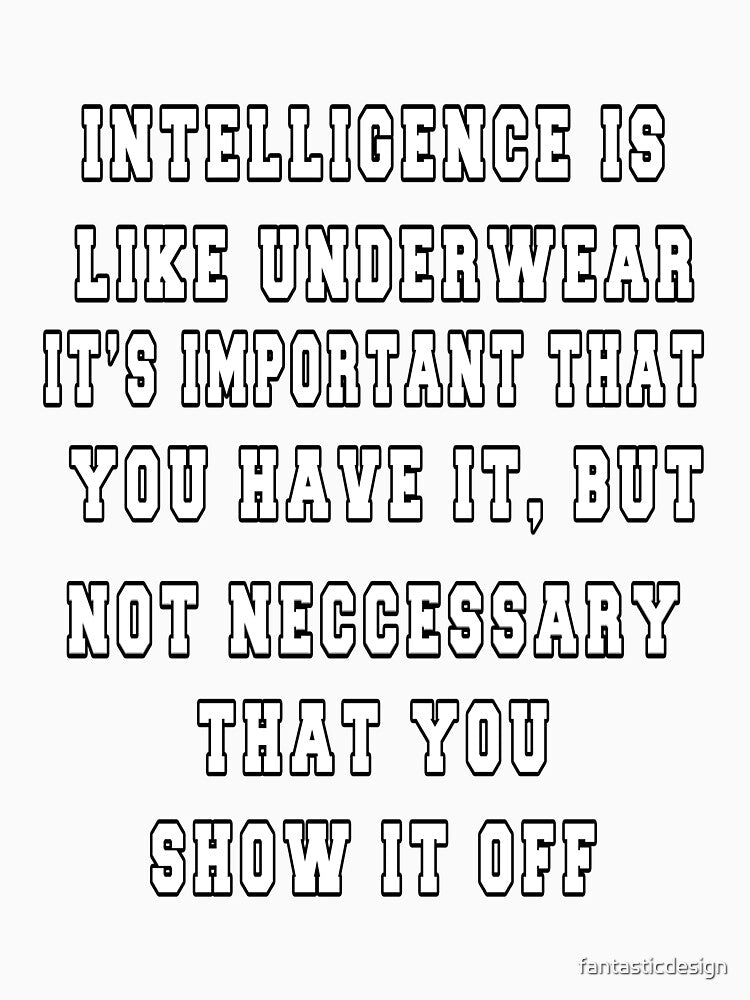 Funny Sarcastic Saying Intelligence s like underwear. It's important that you have it by fantasticdesign