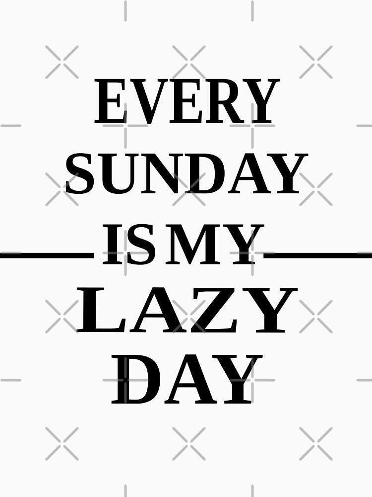 Every Sunday is my lazy day, lazy day 2021, lazy day quotes, christmas 2022, mother’s day 2021, fathers day 2021 by ZiZoZinAA
