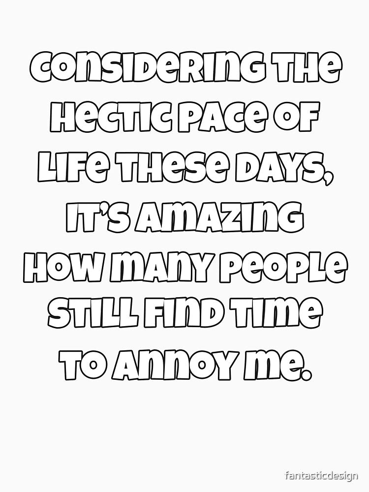 Funny Sarcastic Saying Considering The Hectic Pace Of Life These Days by fantasticdesign Unisex , , , Long Sleeve Tee