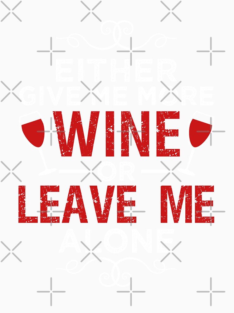Either Give Me More Wine Or Leave Me Alone by VibrantGifts Unisex , , , Long Sleeve Tee