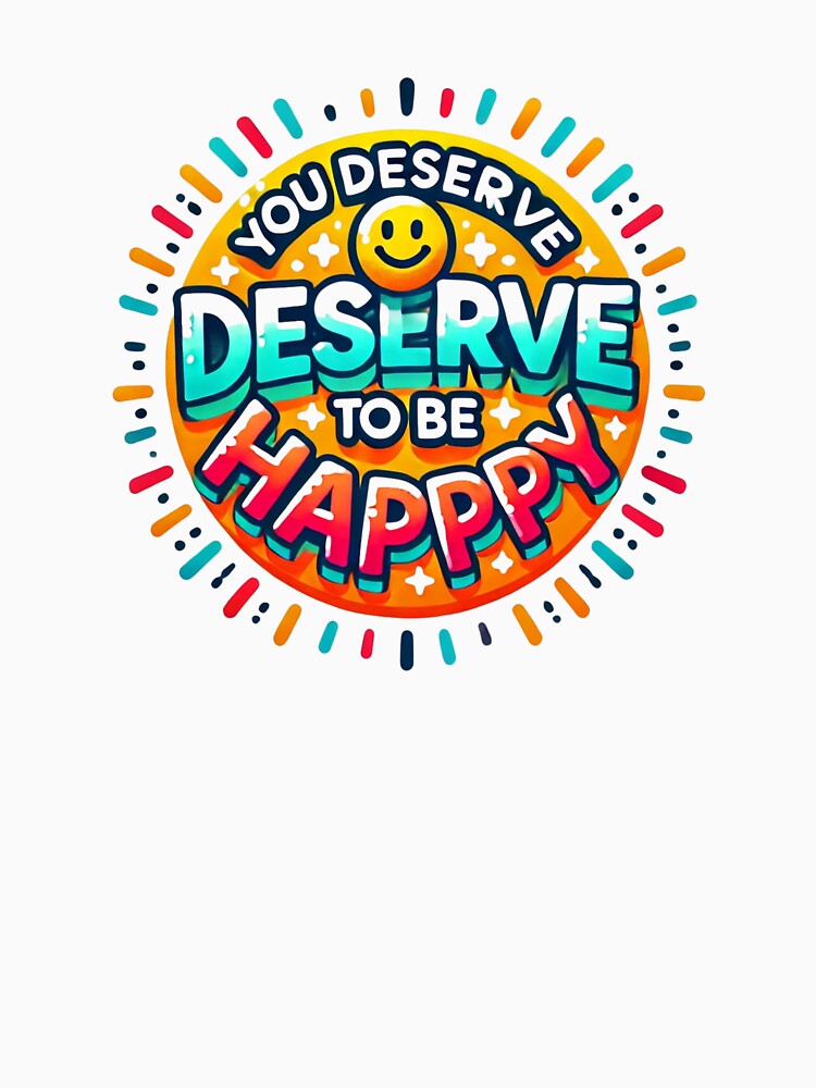 You Deserve to be Happy by jaffeworld Unisex , , , Long Sleeve Tee