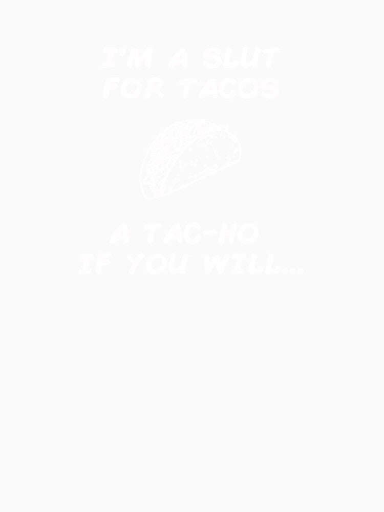 I’m a Slut for Tacos, a Tac-Ho If You Will Funny Foodie Food Blogger Mexican Food Shirt by Dwebster27