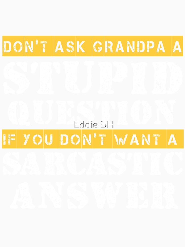 Funny Grandpa Sarcastic Don't Ask Grandpa A Stupid Question by Eddie SH Unisex , , , Long Sleeve Tee