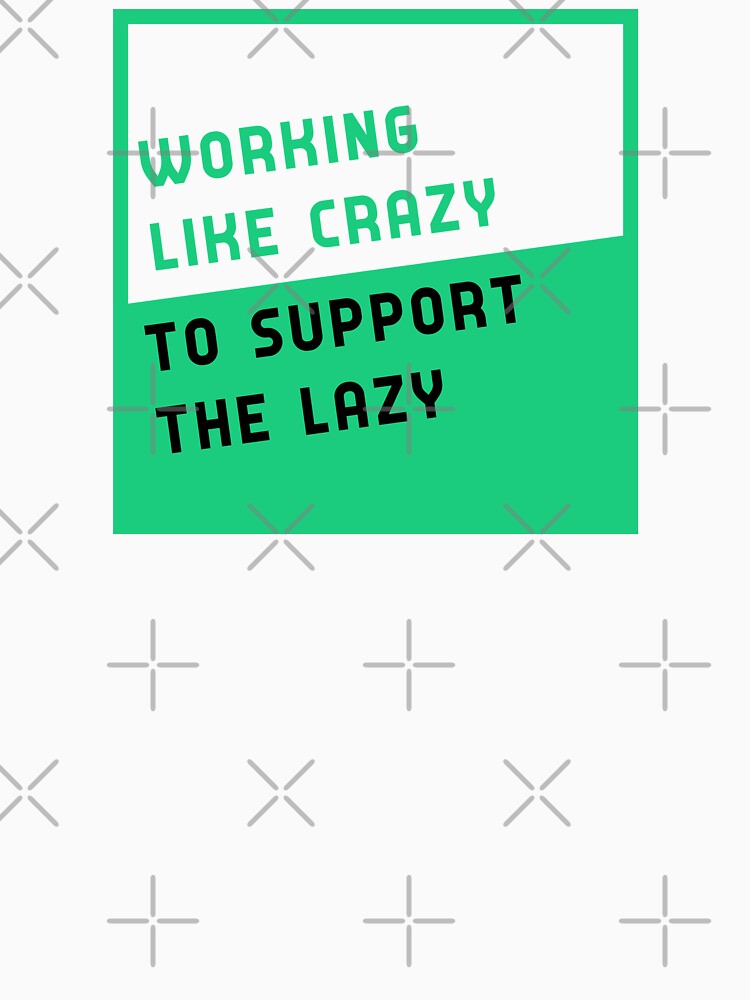 working like crazy to support the lazy by GoranDesign Unisex , , , Long Sleeve Tee
