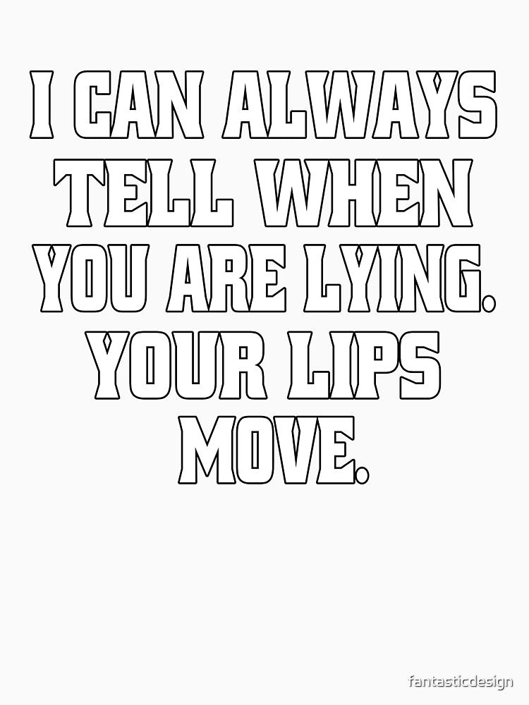 Funny Sarcastic Humor Funny Sarcastic Humor I Can Always Tell When You Are Lying. Your Lips Move by fantasticdesign