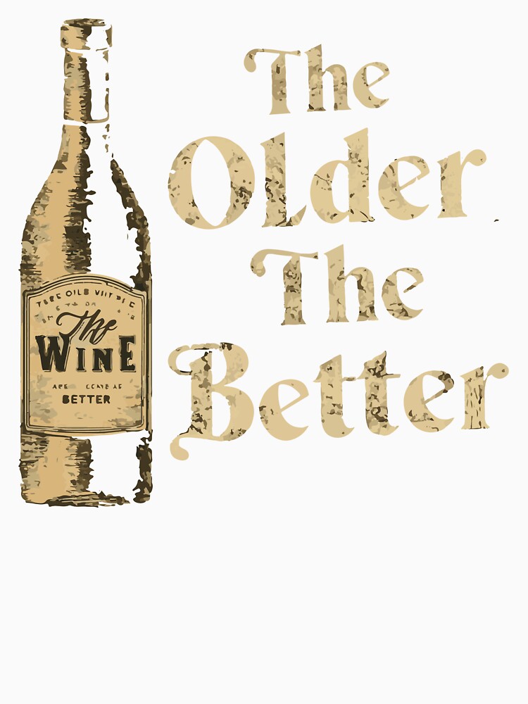 The Older The Better by WineandWear Unisex , , , Long Sleeve Tee