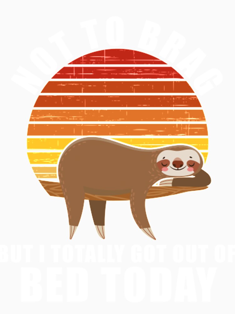 Funny Sloth Not To Brag But I Totally Got Out Of Bed Today by PixelsNotPens Unisex , , , Long Sleeve Tee