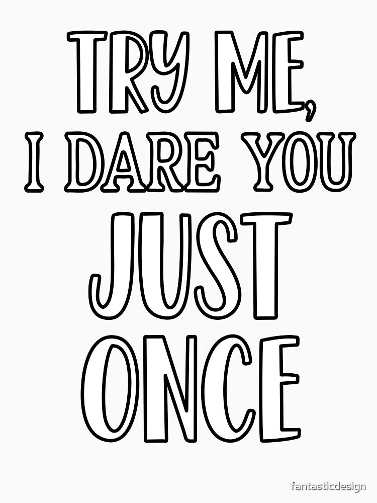 Sarcastic Funny Humor Try Me, I Dare You Just Once by fantasticdesign Unisex , , , Long Sleeve Tee