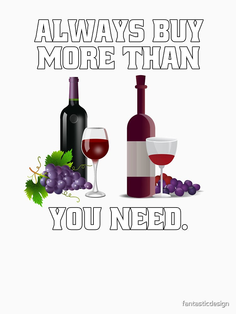 Funny Wine Lover Gift Always Buy More Than You Think You Need by fantasticdesign Unisex , , , Long Sleeve Tee