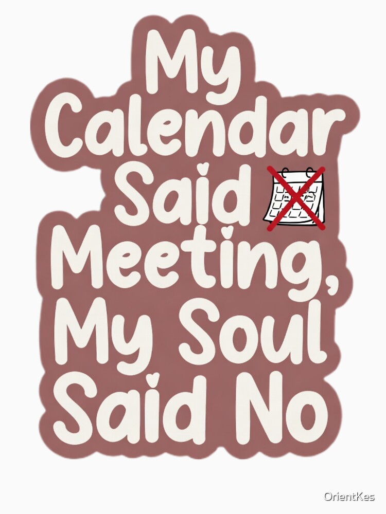 My Calendar Said Meeting My Soul Said No - Funny Office Humor Gift by OrientKes Unisex , , , Long Sleeve Tee