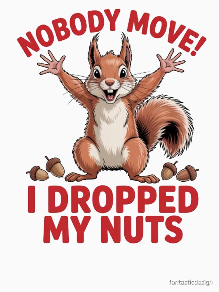 Funny Humor Squirrel Art Design No Body Move I Dropped My Nuts by fantasticdesign Unisex , , , Long Sleeve Tee