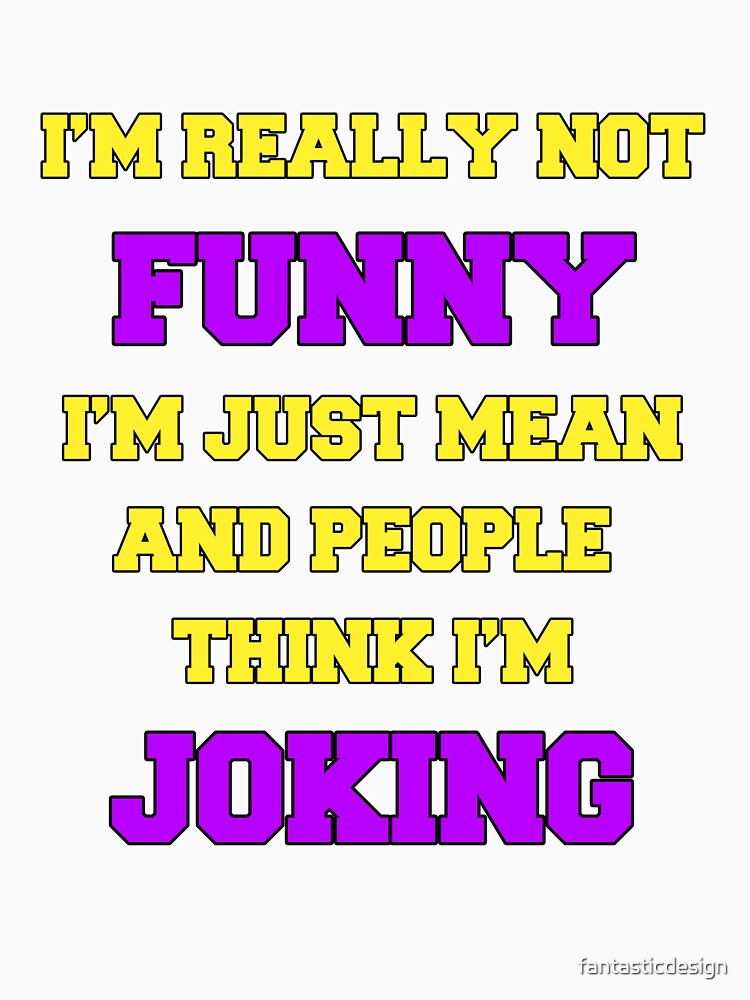 Funny Sarcastic Humor I’m Really Not Funny I’m Just Mean And People Think I’m Joking by fantasticdesign