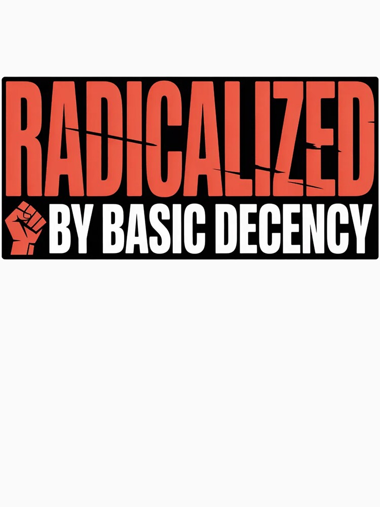 Radicalized By Basic Decency Shirt - Social Justice Activism Graphic Tee by MerchlyMike Unisex , , , Long Sleeve Tee