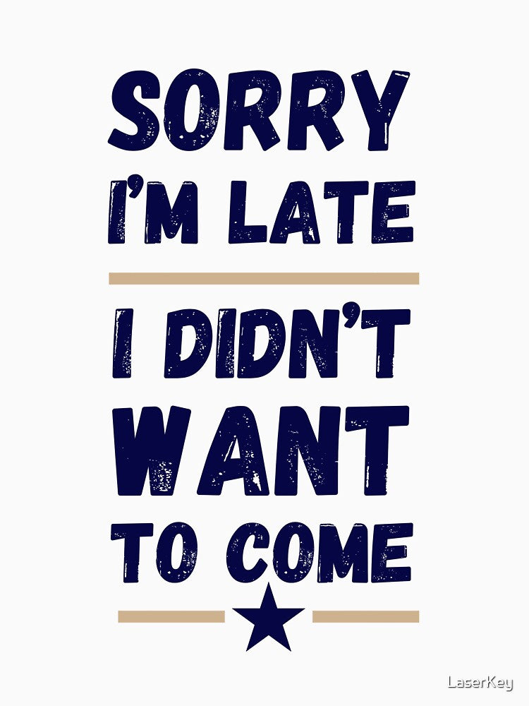 Sorry I'm Late. I Didn't Want to Come – Funny Introvert Design by LaserKey Unisex , , , Long Sleeve Tee