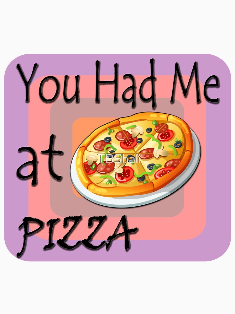 You Had Me At Pizza by TBShali Unisex , , , Long Sleeve Tee