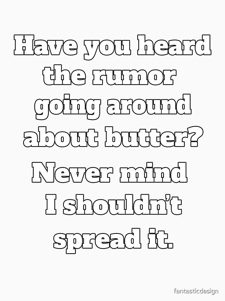 Funny Sarcastic Humor Have You Heard The Rumor Going Around About Butter by fantasticdesign