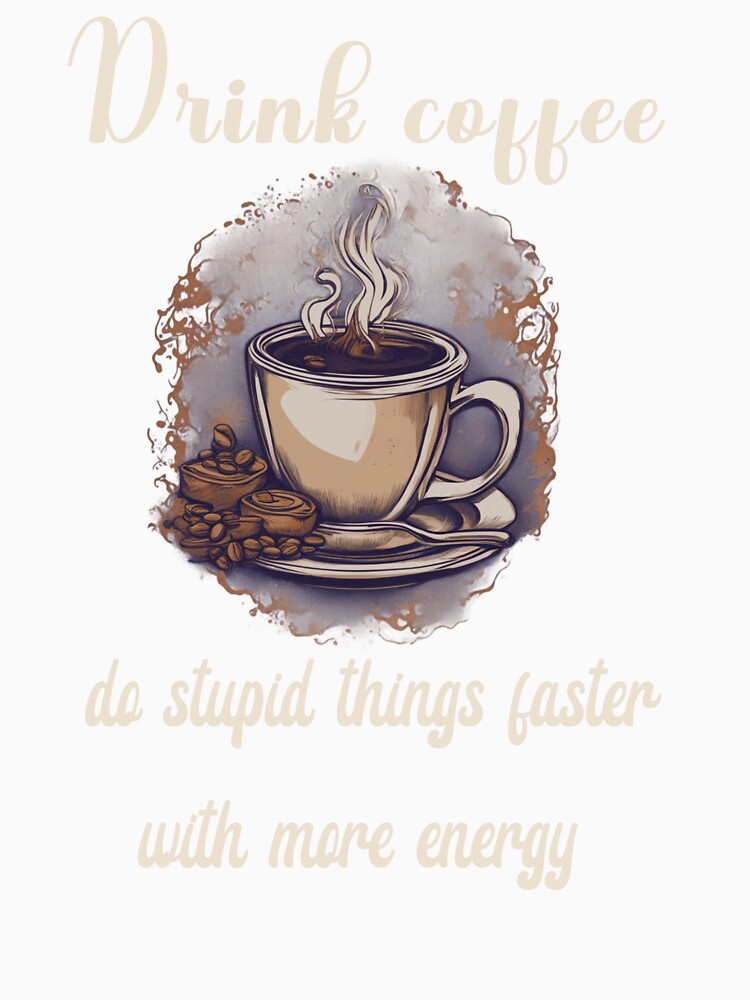Drink coffee, do stupid things faster with more energy- coffee lover design by Dominika Bednarska