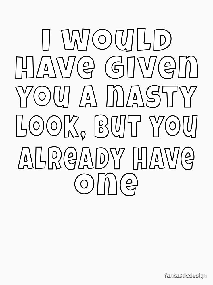 Funny Sarcastic Humor I Would Have Given You A Nasty Look by fantasticdesign Unisex , , , Long Sleeve Tee