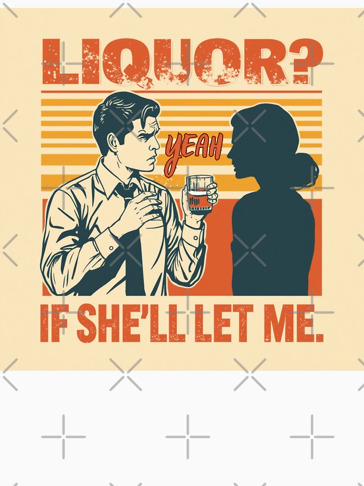 Liquor? Yeah, if she'll let me. by zingbing Unisex , , , Long Sleeve Tee