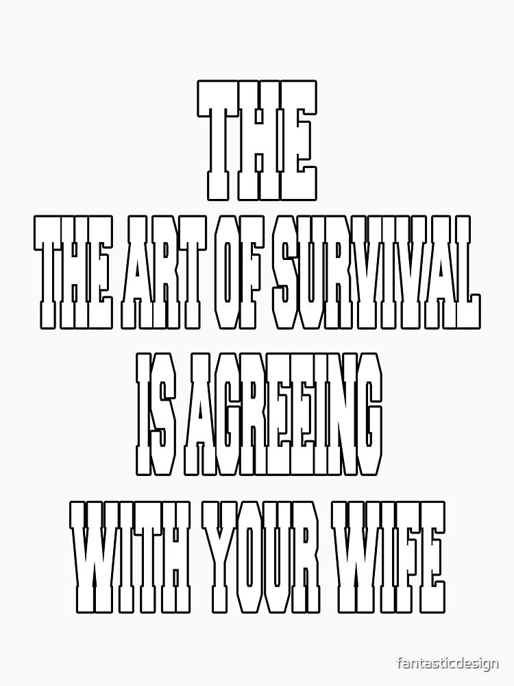 Funny Sarcastic Humor The Art Of Survival Is Agreeing With Your Wife by fantasticdesign Unisex , , , Long Sleeve Tee