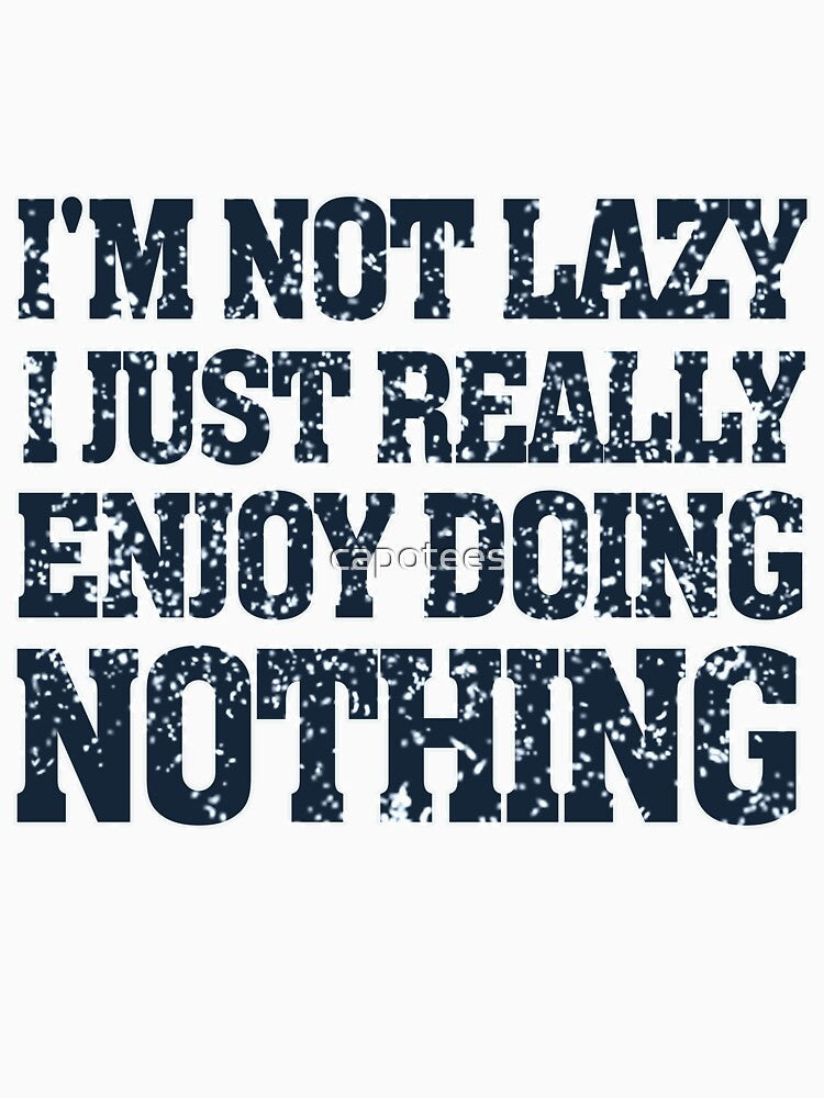 I'm Not Lazy I Just Really Enjoy Doing Nothing by capotees Unisex , , , Long Sleeve Tee