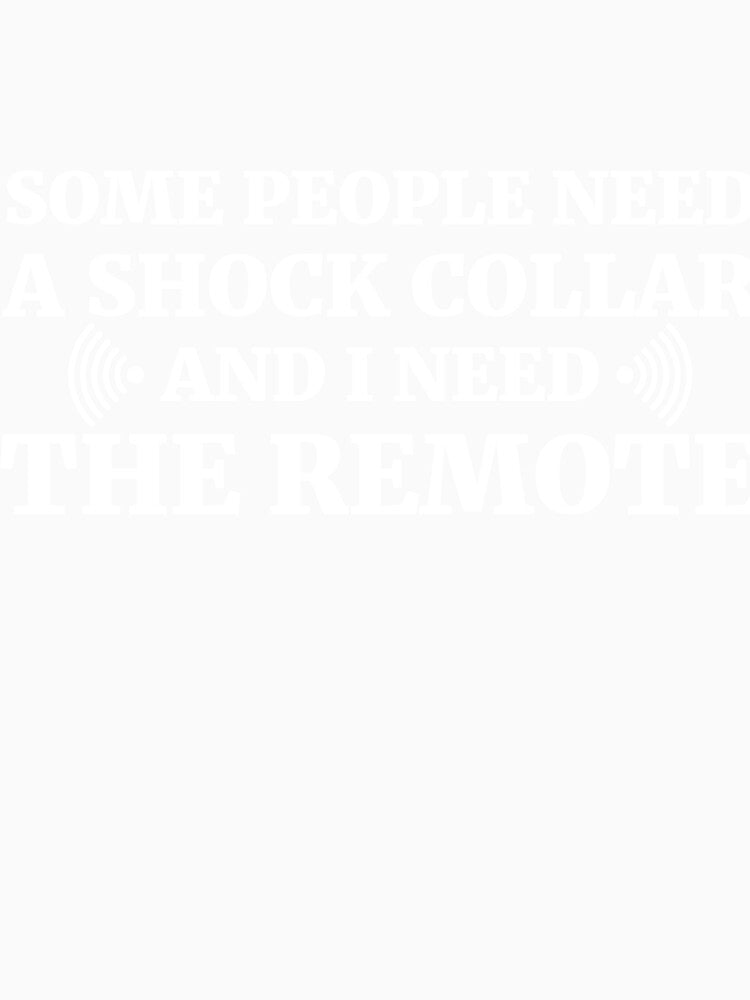 Some people need a shock collar and I need the remote by RedYolk Unisex , , , Long Sleeve Tee