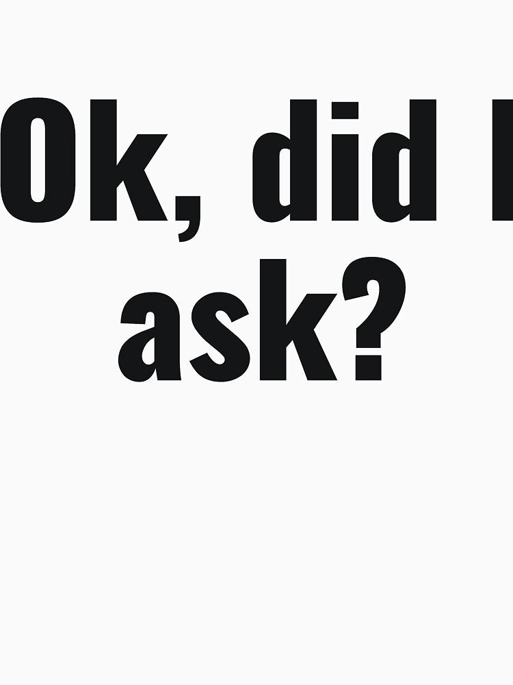 Ok, Did I Ask? by RedYolk Unisex , , , Long Sleeve Tee