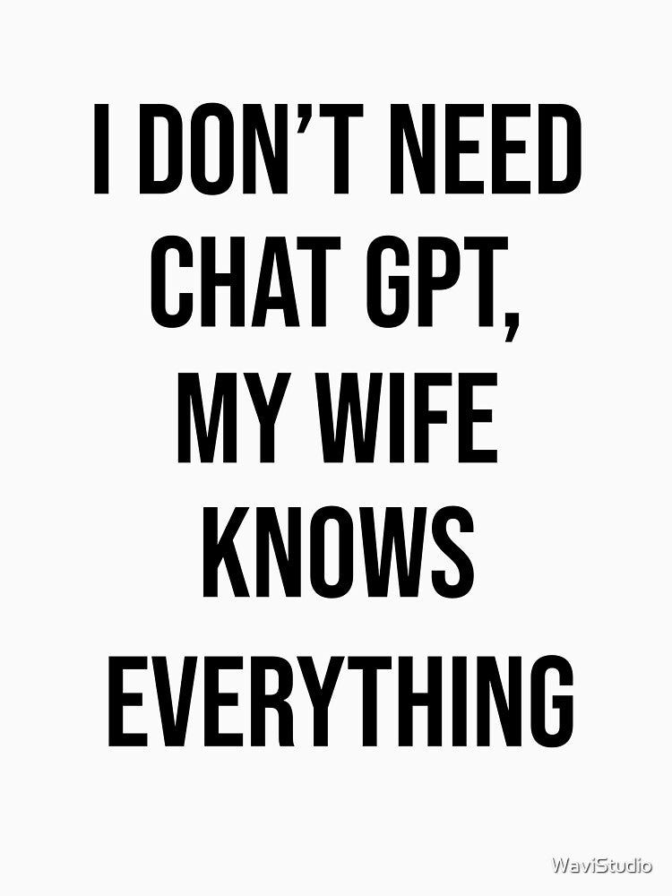 I Don't Need ChatGPT My Wife Knows Everything – Funny Husband & Wife Joke by WaviStudio Unisex , , , Long Sleeve Tee