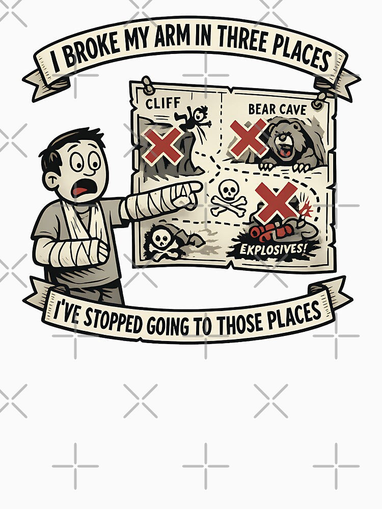 I Broke My Arm In Three Places Ive Stopped Going To Those Places Funny Humor Design by TeeTimeTreasure