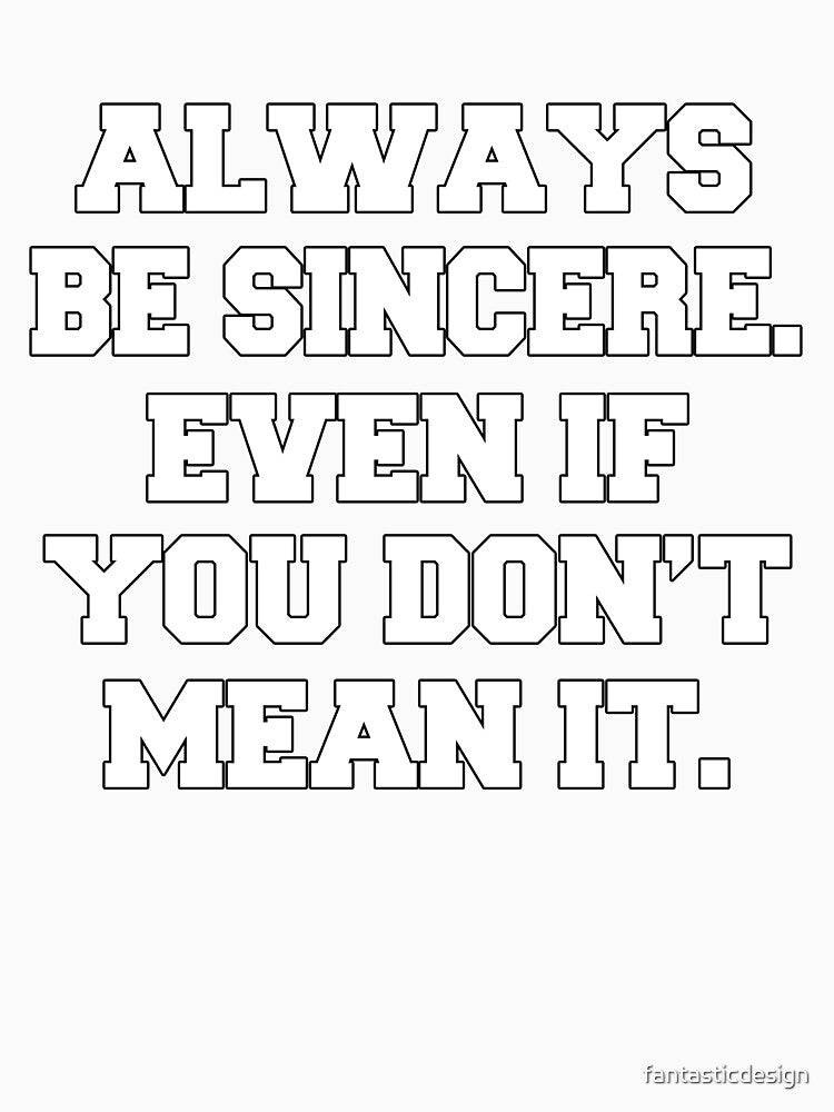 Funny Sarcastic Humor Always Be Sincere. Even If You Don’t Mean It by fantasticdesign Unisex , , , Long Sleeve Tee