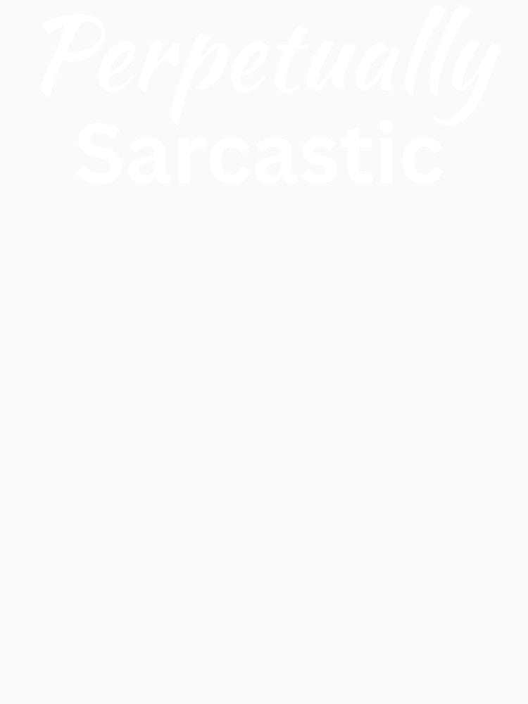 Perpetually Sarcastic Design by SarcastikTeez Unisex , , , Long Sleeve Tee