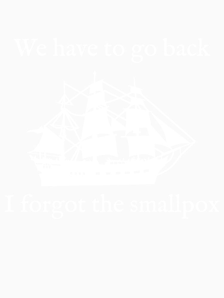 We Have To Go Back. I Forgot the Smallpox. by Good-Looking Corpse Unisex , , , Long Sleeve Tee