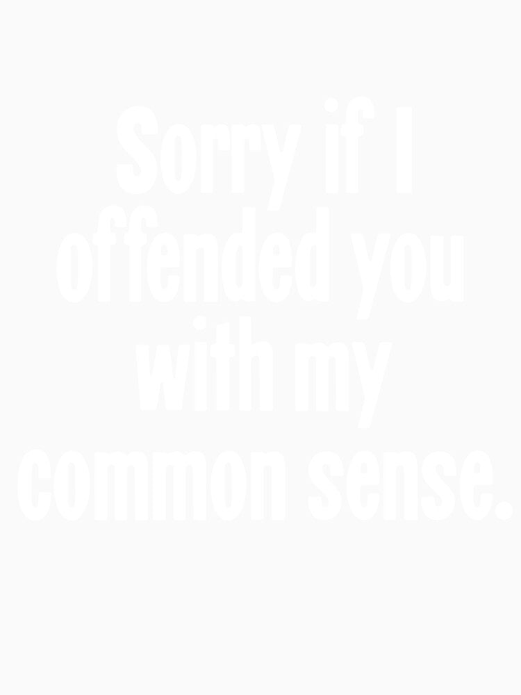 Sorry If I Offended You With My Common Sense by Good-Looking Corpse Unisex , , , Long Sleeve Tee