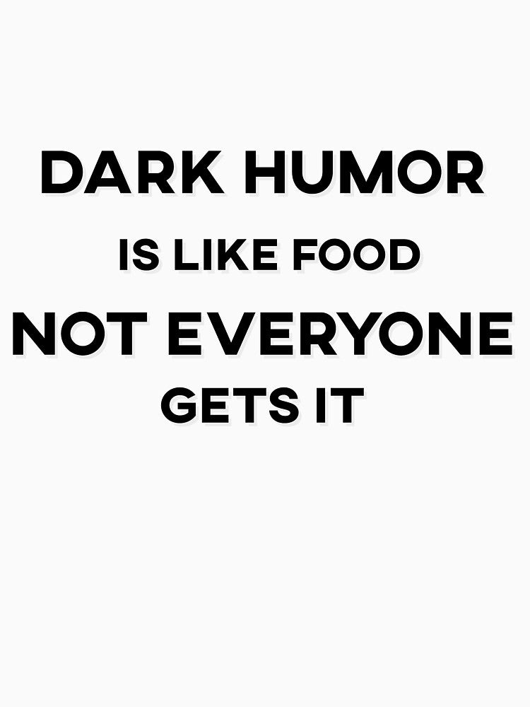 Dark Humor is Like Food Not Everyone Gets It Text by HeyFellowKids Unisex , , , Long Sleeve Tee