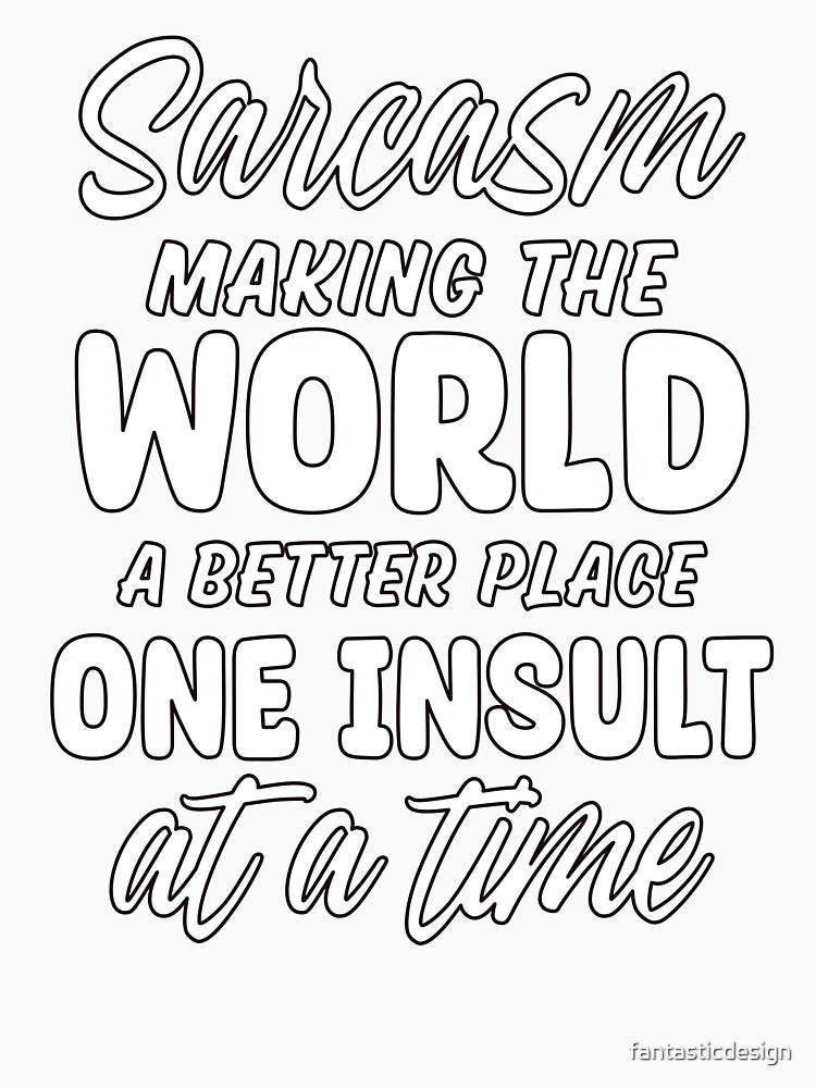 Sarcasm Making The World A Better Place One Insult At A Time by fantasticdesign Unisex , , , Long Sleeve Tee