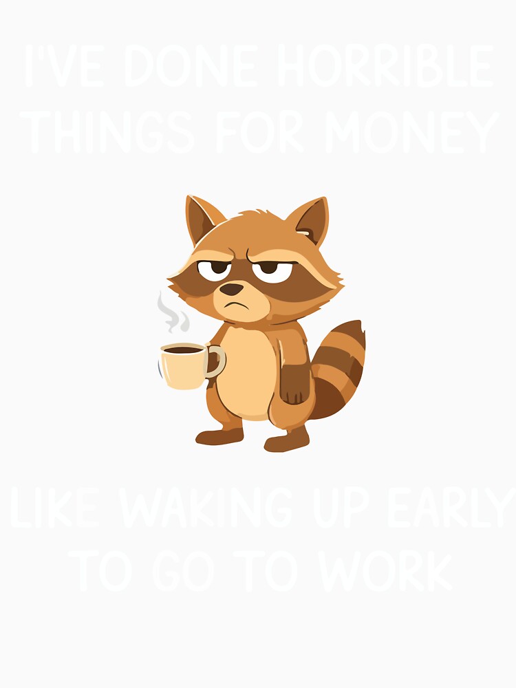Ive Done Horrible Things For Money Funny Raccoon Work Meme by kiralynstration Unisex , , , Long Sleeve Tee