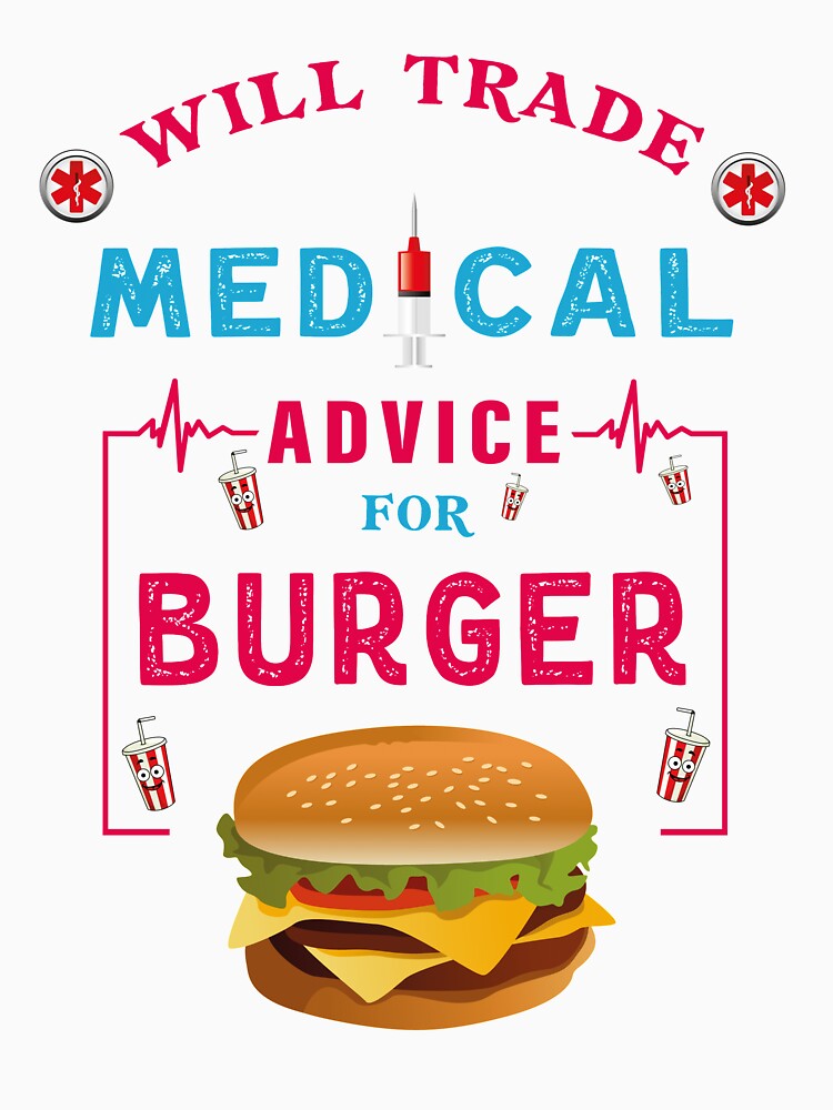 Will Trade Medical Advice For Burger - Funny Burger Lover Quote For Doctor Nurse by Deezain