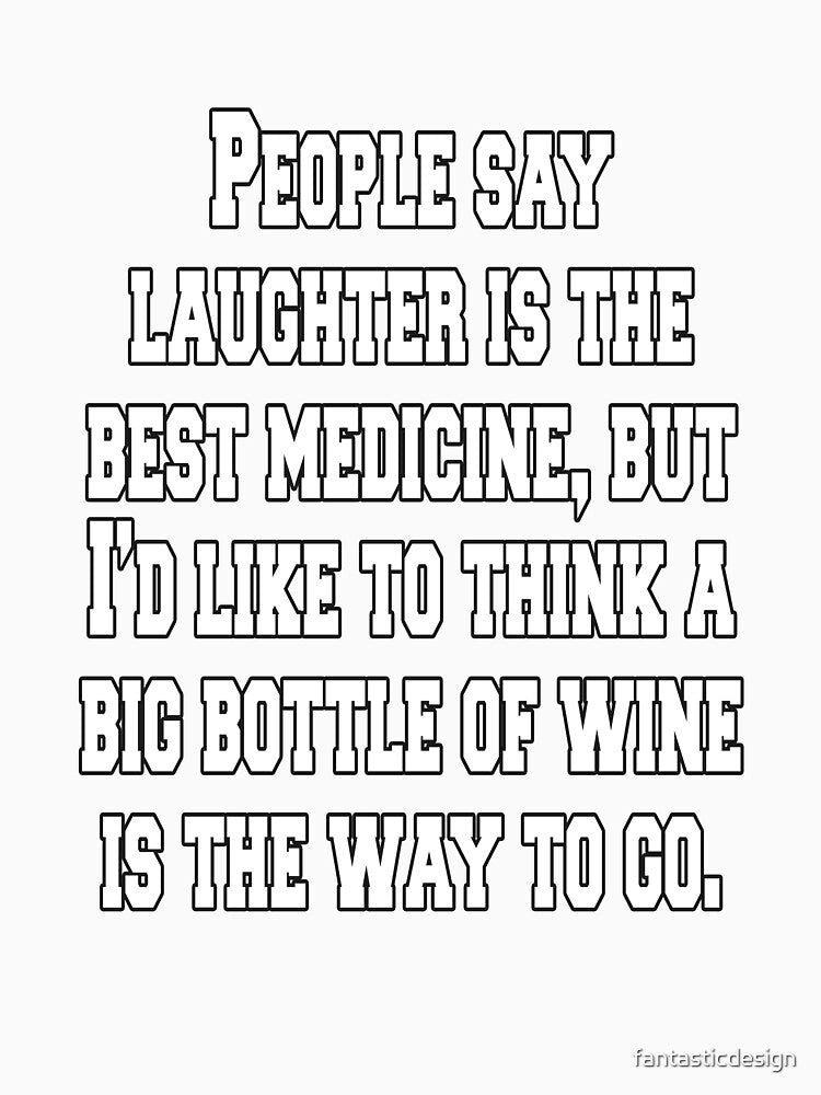 Funny Sarcastic Humor People Say Laughter Is The Best Medicine by fantasticdesign Unisex , , , Long Sleeve Tee