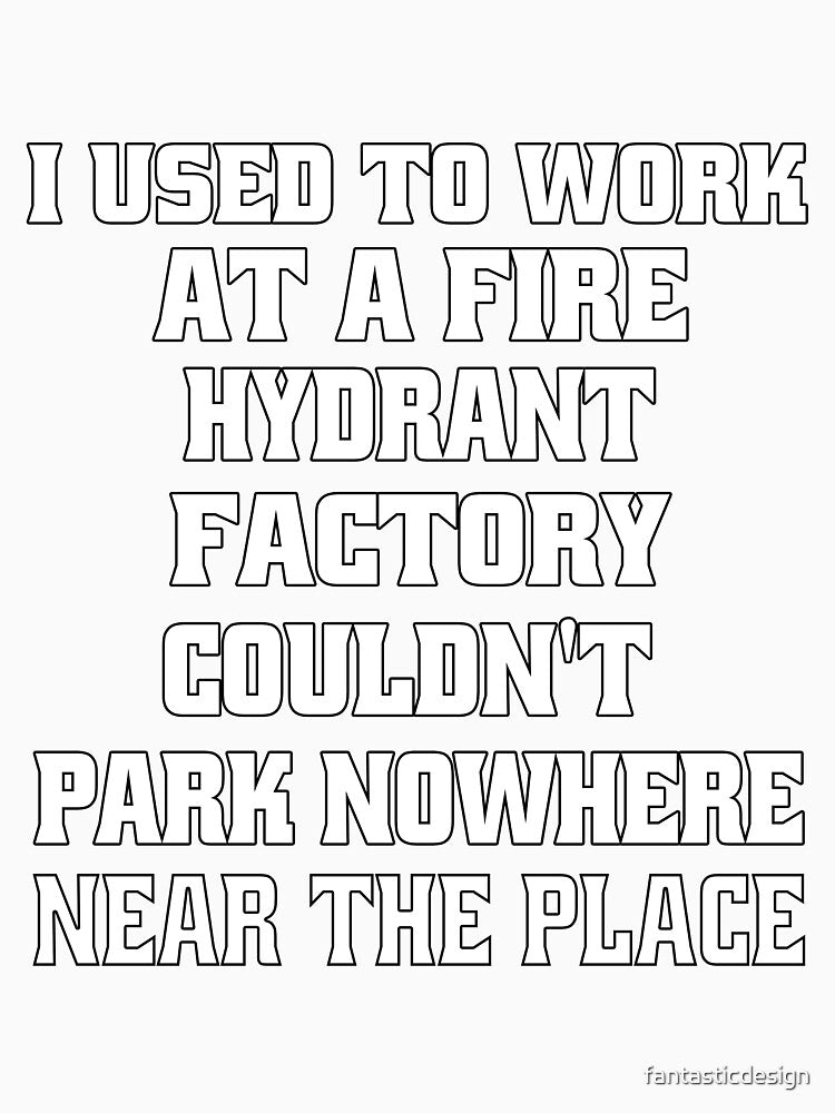 Funny Sarcastic Pun Humor I Used To Work At A Fire Hydrant Factory by fantasticdesign Unisex , , , Long Sleeve Tee